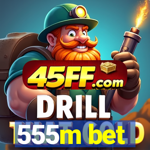 555m bet